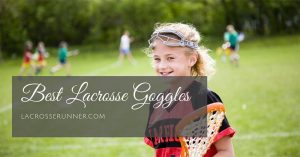 Your Complete Guide to the Best Lacrosse Goggles for Women and Girls in 2021